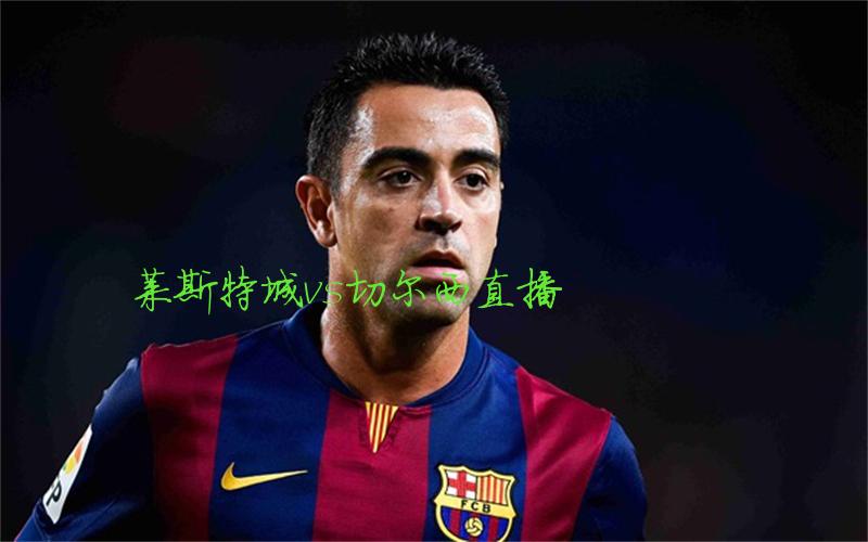 英超比赛莱斯特城vs切尔西直播